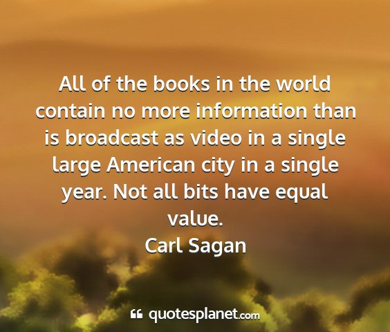 Carl sagan - all of the books in the world contain no more...