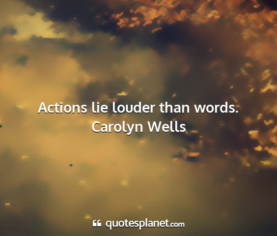 Carolyn wells - actions lie louder than words....