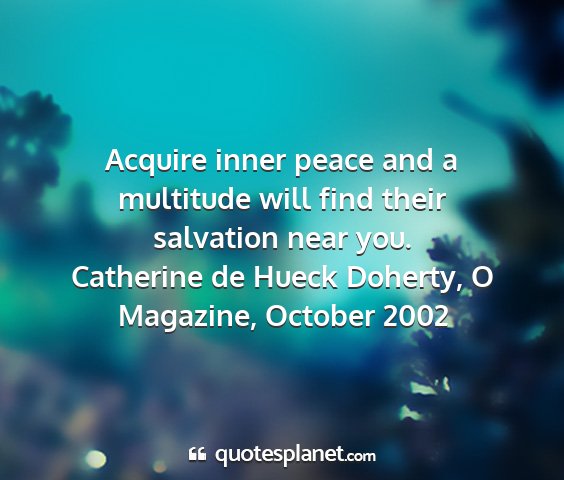 Catherine de hueck doherty, o magazine, october 2002 - acquire inner peace and a multitude will find...