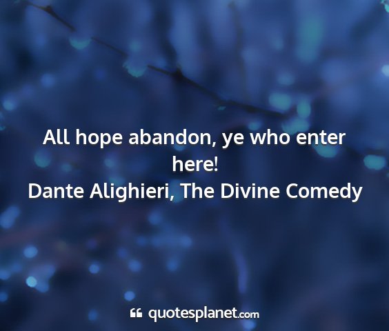 Dante alighieri, the divine comedy - all hope abandon, ye who enter here!...
