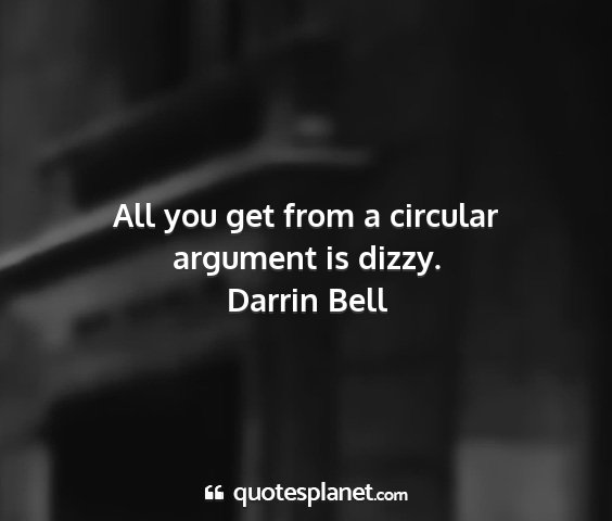 Darrin bell - all you get from a circular argument is dizzy....
