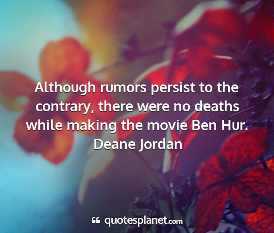 Deane jordan - although rumors persist to the contrary, there...