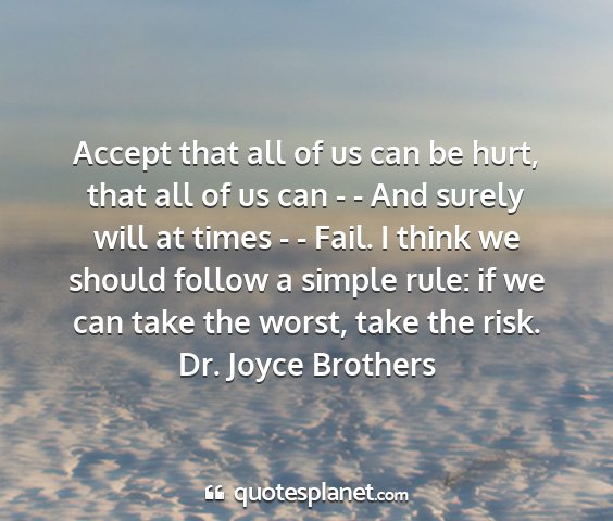 Dr. joyce brothers - accept that all of us can be hurt, that all of us...