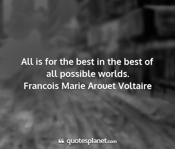 Francois marie arouet voltaire - all is for the best in the best of all possible...
