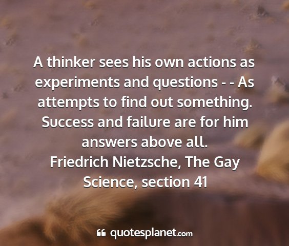 Friedrich nietzsche, the gay science, section 41 - a thinker sees his own actions as experiments and...