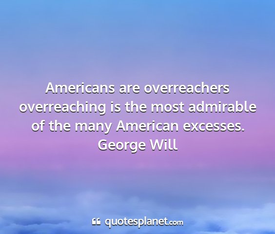 George will - americans are overreachers overreaching is the...