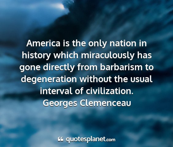 Georges clemenceau - america is the only nation in history which...