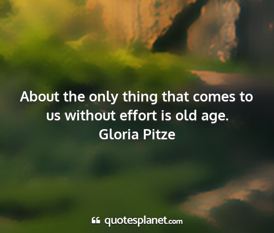 Gloria pitze - about the only thing that comes to us without...