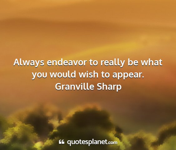 Granville sharp - always endeavor to really be what you would wish...