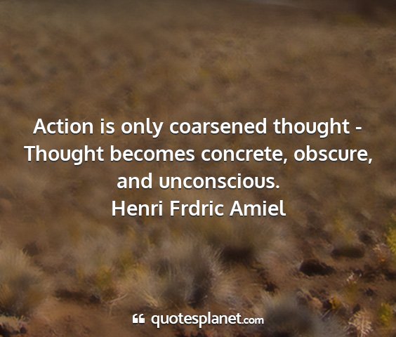 Henri frdric amiel - action is only coarsened thought - thought...