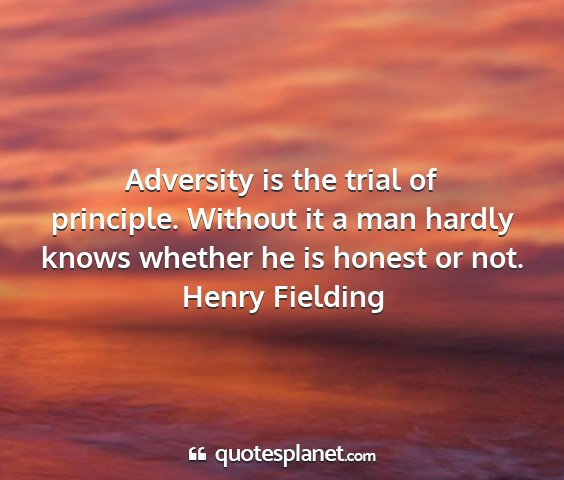 Henry fielding - adversity is the trial of principle. without it a...