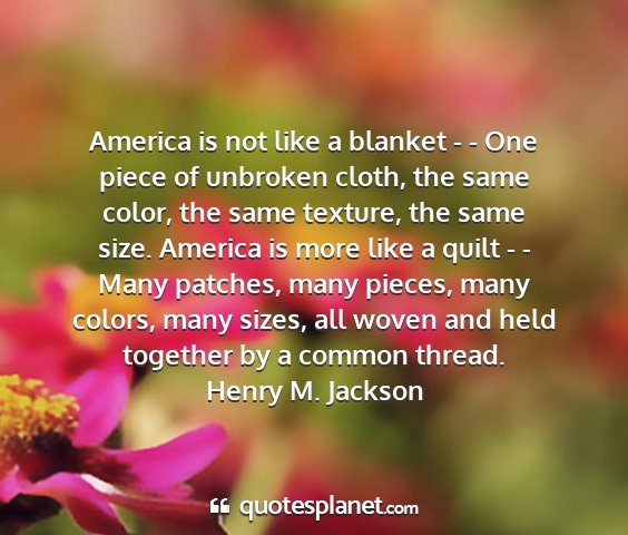 Henry m. jackson - america is not like a blanket - - one piece of...