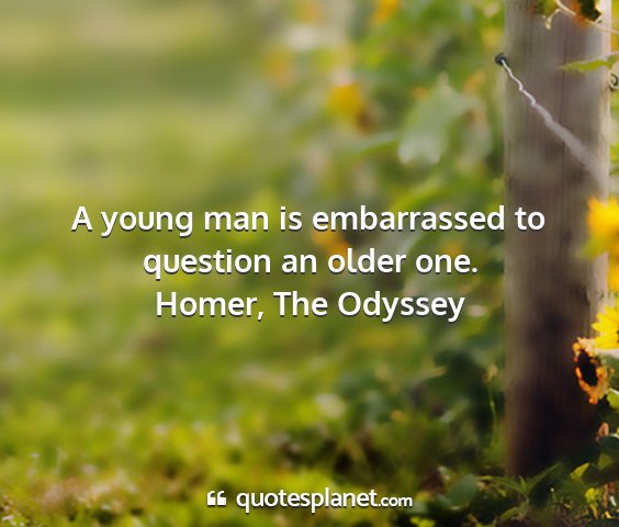 Homer, the odyssey - a young man is embarrassed to question an older...