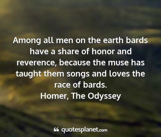 Homer, the odyssey - among all men on the earth bards have a share of...