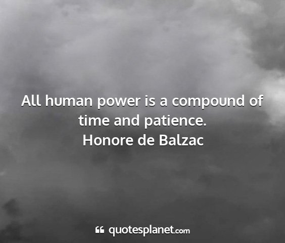 Honore de balzac - all human power is a compound of time and...