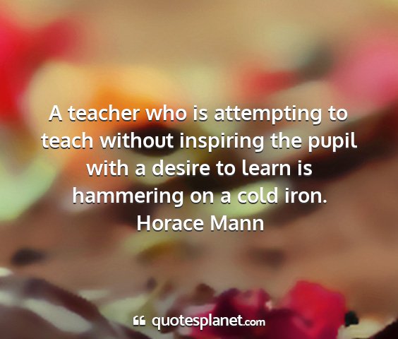 Horace mann - a teacher who is attempting to teach without...