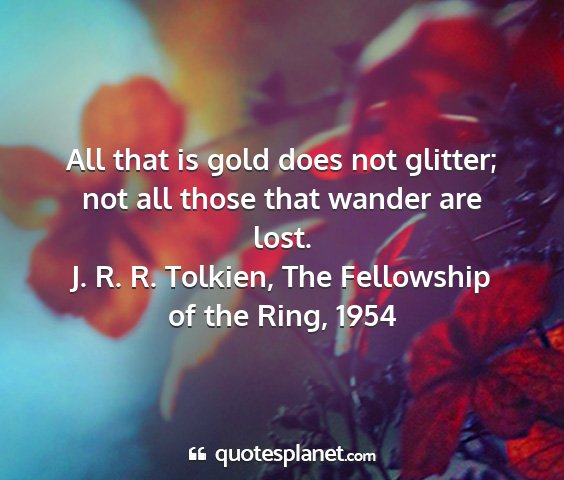 J. r. r. tolkien, the fellowship of the ring, 1954 - all that is gold does not glitter; not all those...