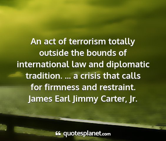 James earl jimmy carter, jr. - an act of terrorism totally outside the bounds of...