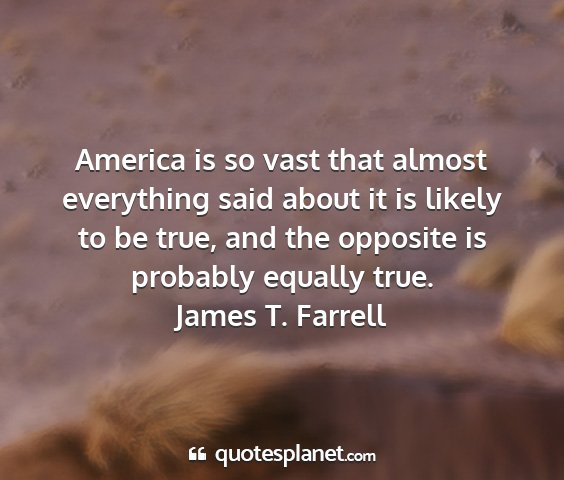 James t. farrell - america is so vast that almost everything said...