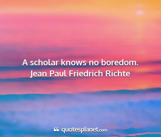 Jean paul friedrich richte - a scholar knows no boredom....