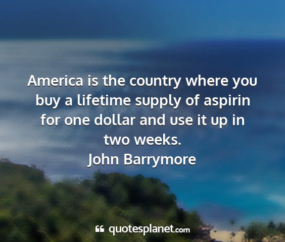 John barrymore - america is the country where you buy a lifetime...