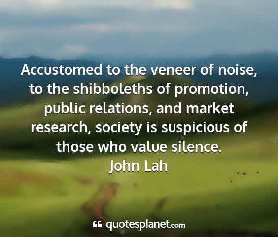 John lah - accustomed to the veneer of noise, to the...
