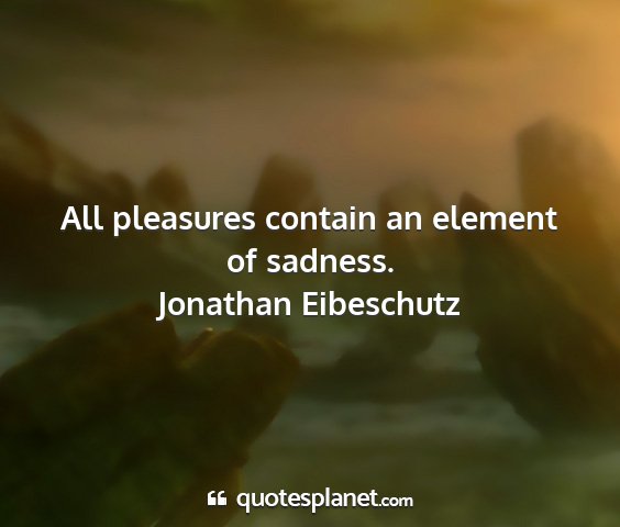 Jonathan eibeschutz - all pleasures contain an element of sadness....