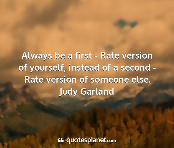 Judy garland - always be a first - rate version of yourself,...