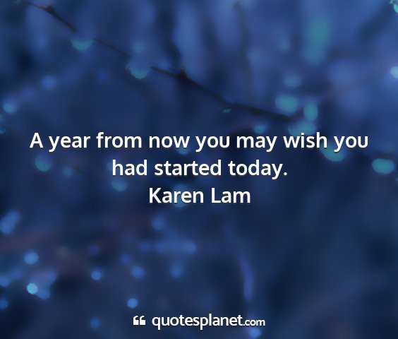 Karen lam - a year from now you may wish you had started...