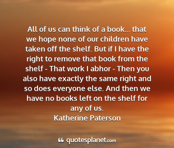 Katherine paterson - all of us can think of a book... that we hope...