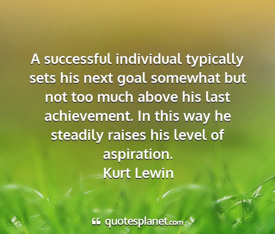 Kurt lewin - a successful individual typically sets his next...