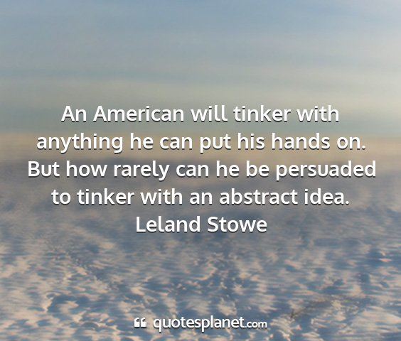 Leland stowe - an american will tinker with anything he can put...