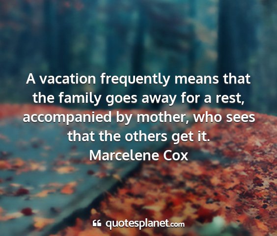 Marcelene cox - a vacation frequently means that the family goes...