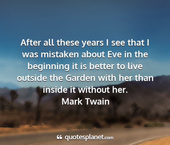 Mark twain - after all these years i see that i was mistaken...