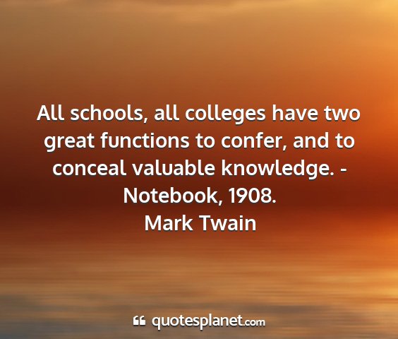 Mark twain - all schools, all colleges have two great...