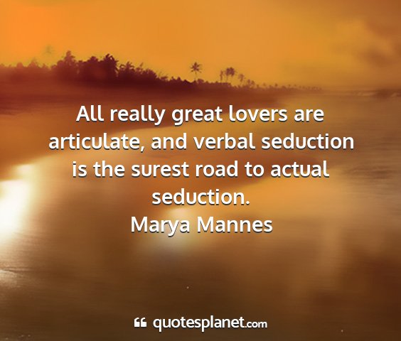Marya mannes - all really great lovers are articulate, and...