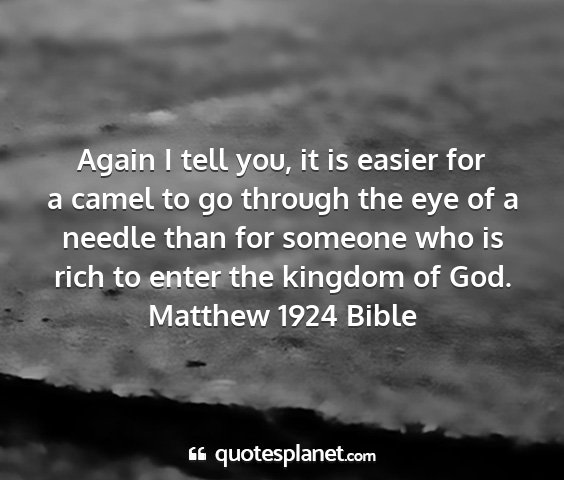Matthew 1924 bible - again i tell you, it is easier for a camel to go...