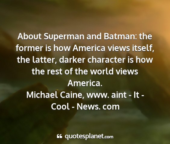 Michael caine, www. aint - it - cool - news. com - about superman and batman: the former is how...