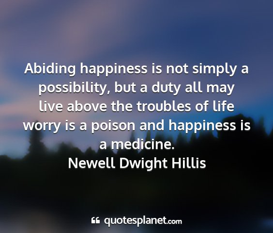 Newell dwight hillis - abiding happiness is not simply a possibility,...