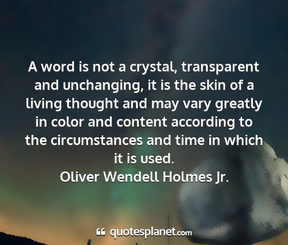 Oliver wendell holmes jr. - a word is not a crystal, transparent and...