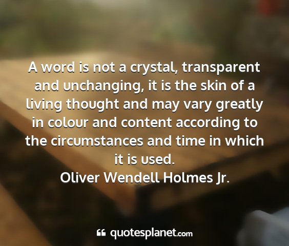 Oliver wendell holmes jr. - a word is not a crystal, transparent and...