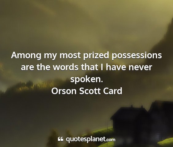Orson scott card - among my most prized possessions are the words...