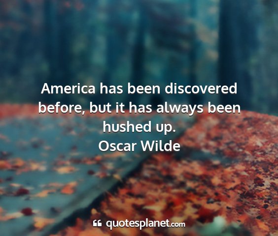 Oscar wilde - america has been discovered before, but it has...