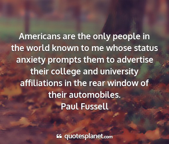 Paul fussell - americans are the only people in the world known...