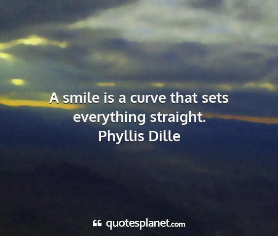 Phyllis dille - a smile is a curve that sets everything straight....