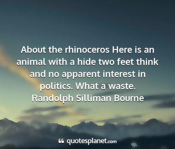 Randolph silliman bourne - about the rhinoceros here is an animal with a...