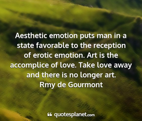 Rmy de gourmont - aesthetic emotion puts man in a state favorable...