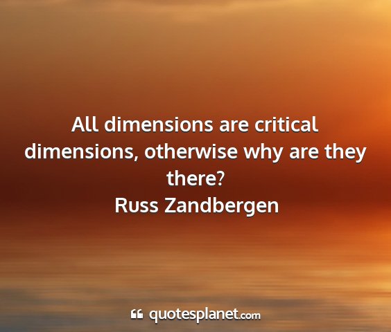 Russ zandbergen - all dimensions are critical dimensions, otherwise...