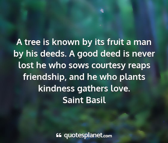 Saint basil - a tree is known by its fruit a man by his deeds....