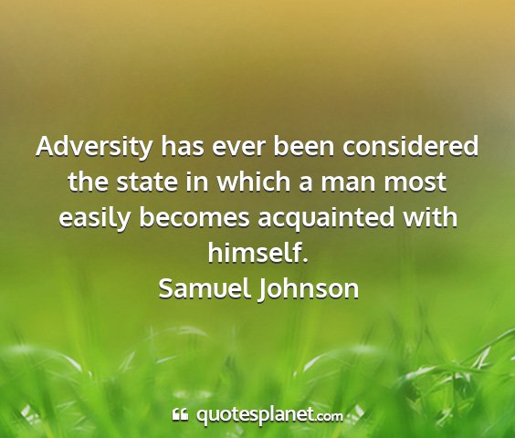 Samuel johnson - adversity has ever been considered the state in...